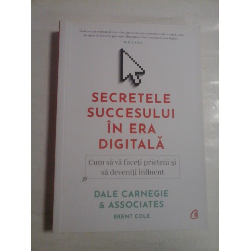 SECRETELE SUCCESULUI IN ERA DIGITALA * Cum sa va faceti prieteni si sa devenitei influent - DALE CARNEGIE & ASSOCIATES BRENT COLE SECRETELE SUCCESULUI IN ERA DIGITALA * Cum sa va faceti prieteni si sa devenitei influent - DALE CARNEGIE & ASSOCIATES BRENT COLE